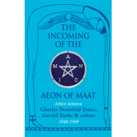 The Incoming of the Aeon of Maat - Letters between Charles Stansfeld Jones, Gerald Yorke, and others 1948-49