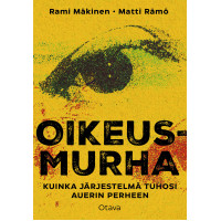 Rami Mäkinen & Matti Rämö: Oikeusmurha - Kuinka järjestelmä tuhosi Auerin perheen Rami Mäkinen & Matti Rämö: Oikeusmurha - Kuinka järjestelmä tuhosi Auerin perheen